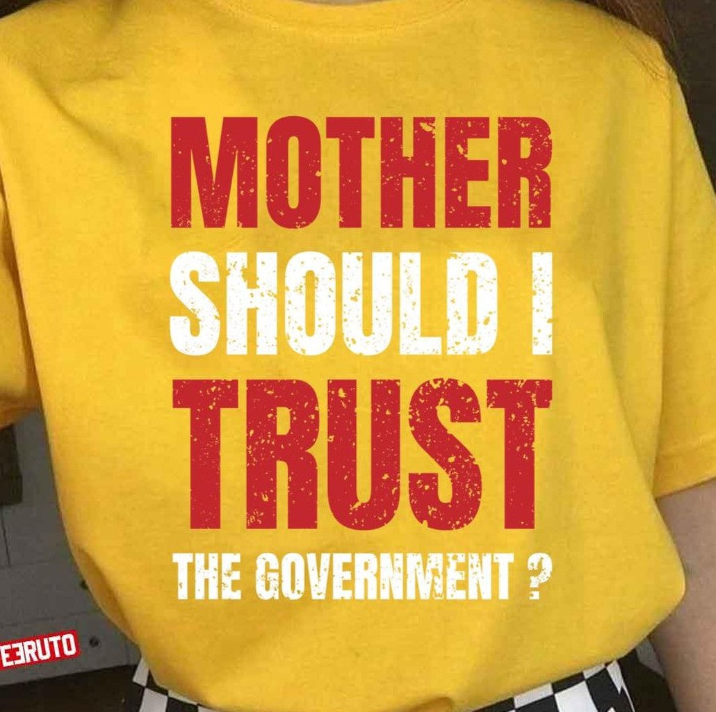 Mother Should I Trust The Government Unisex T-Shirt - T-Shirt, Sweatshirt, Hoodie