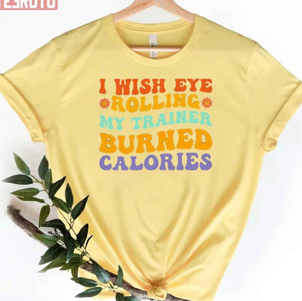 Rainbow Quote I Wish Eye Rolling My Trainer Burned Calories Funny Workout Unisex T-Shirt - T-Shirt, Sweatshirt, Hoodie
