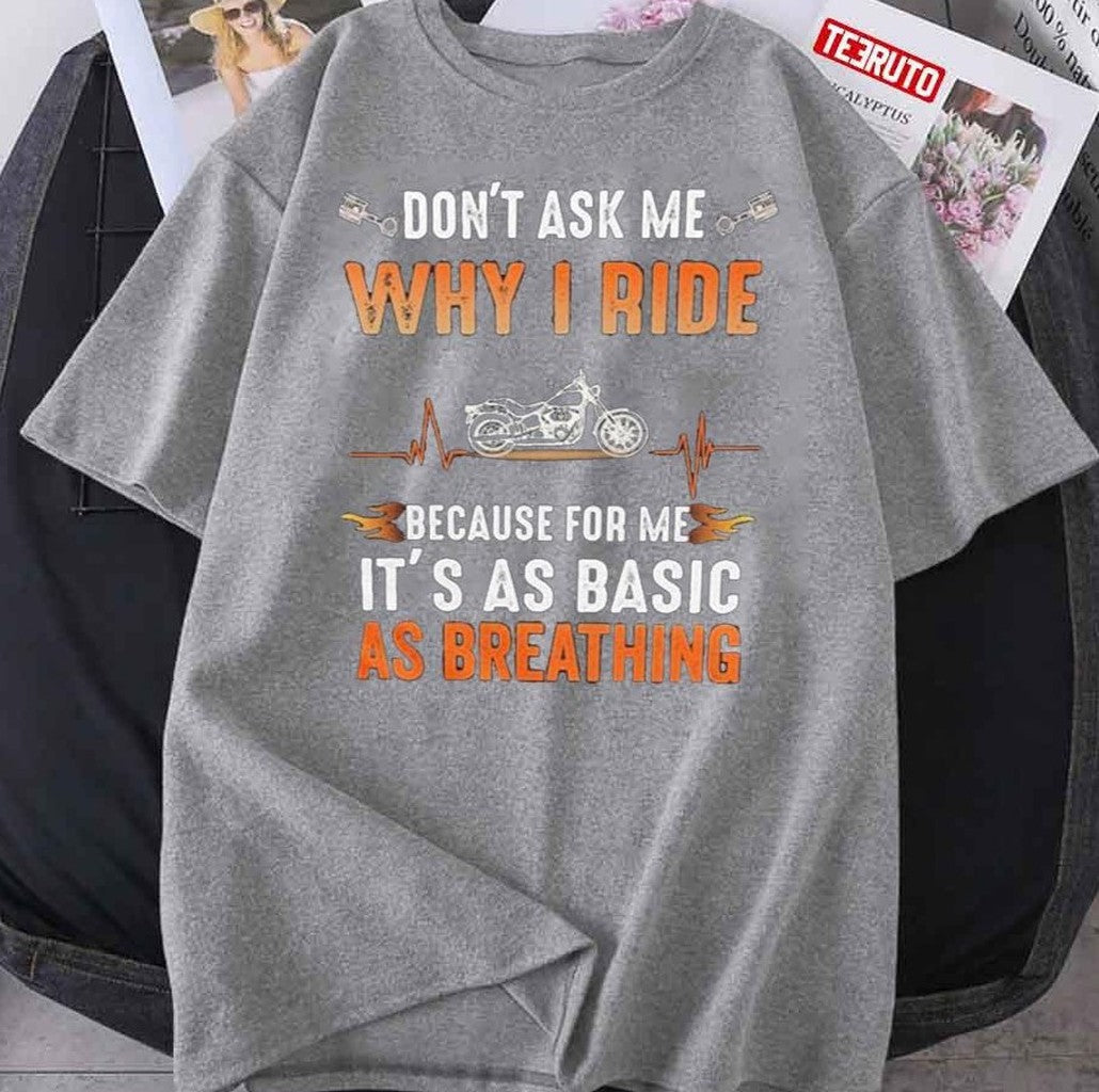 Motorcycle Quote Don't Ask Me Why I Ride Because For Me It's As Basic As Breathing Unisex T-Shirt - T-Shirt, Sweatshirt, Hoodie