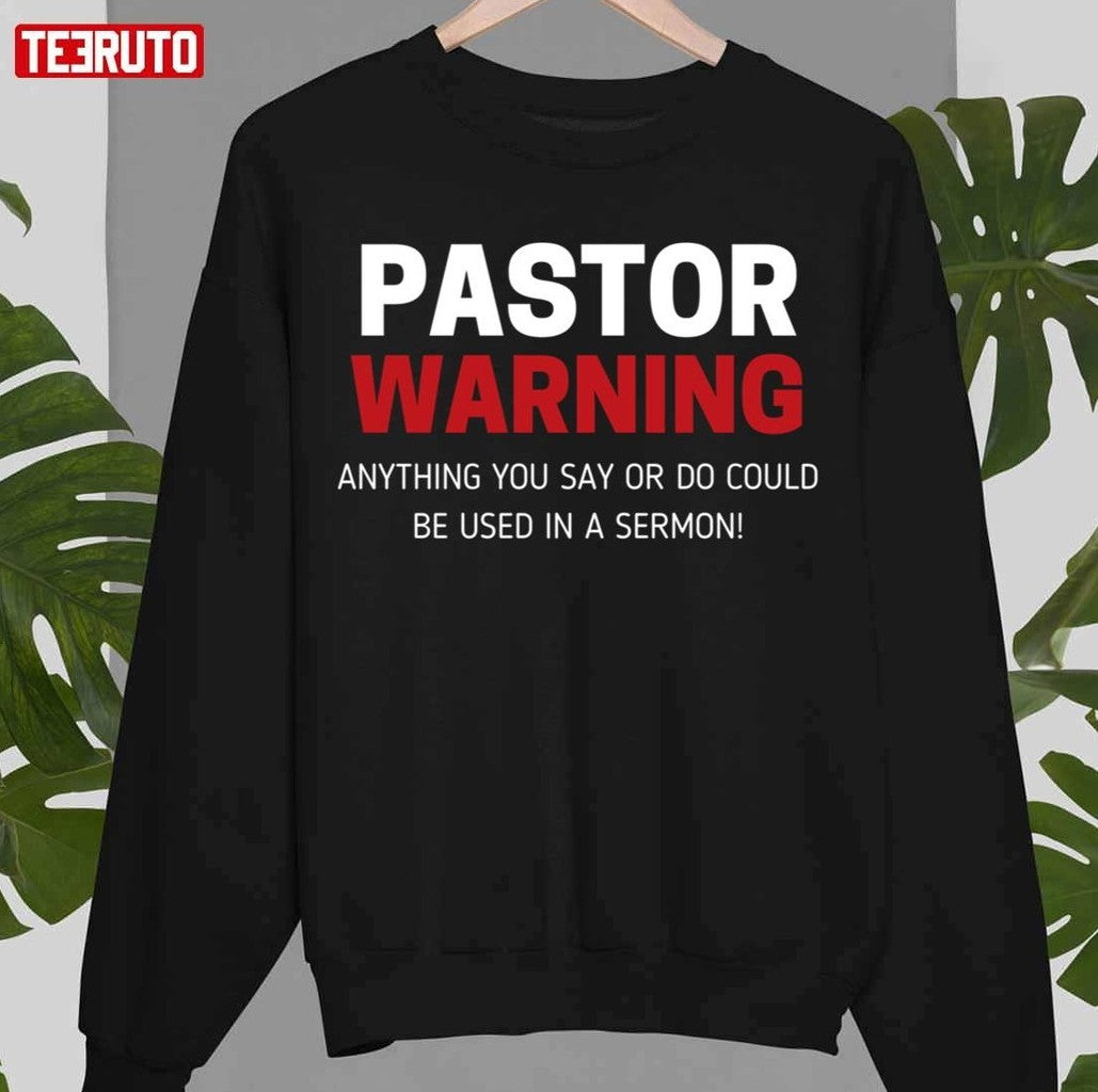 Pastor Warning Anything You Say Or Do Could Be Used In A Sermon Unisex Sweatshirt - T-Shirt, Sweatshirt, Hoodie
