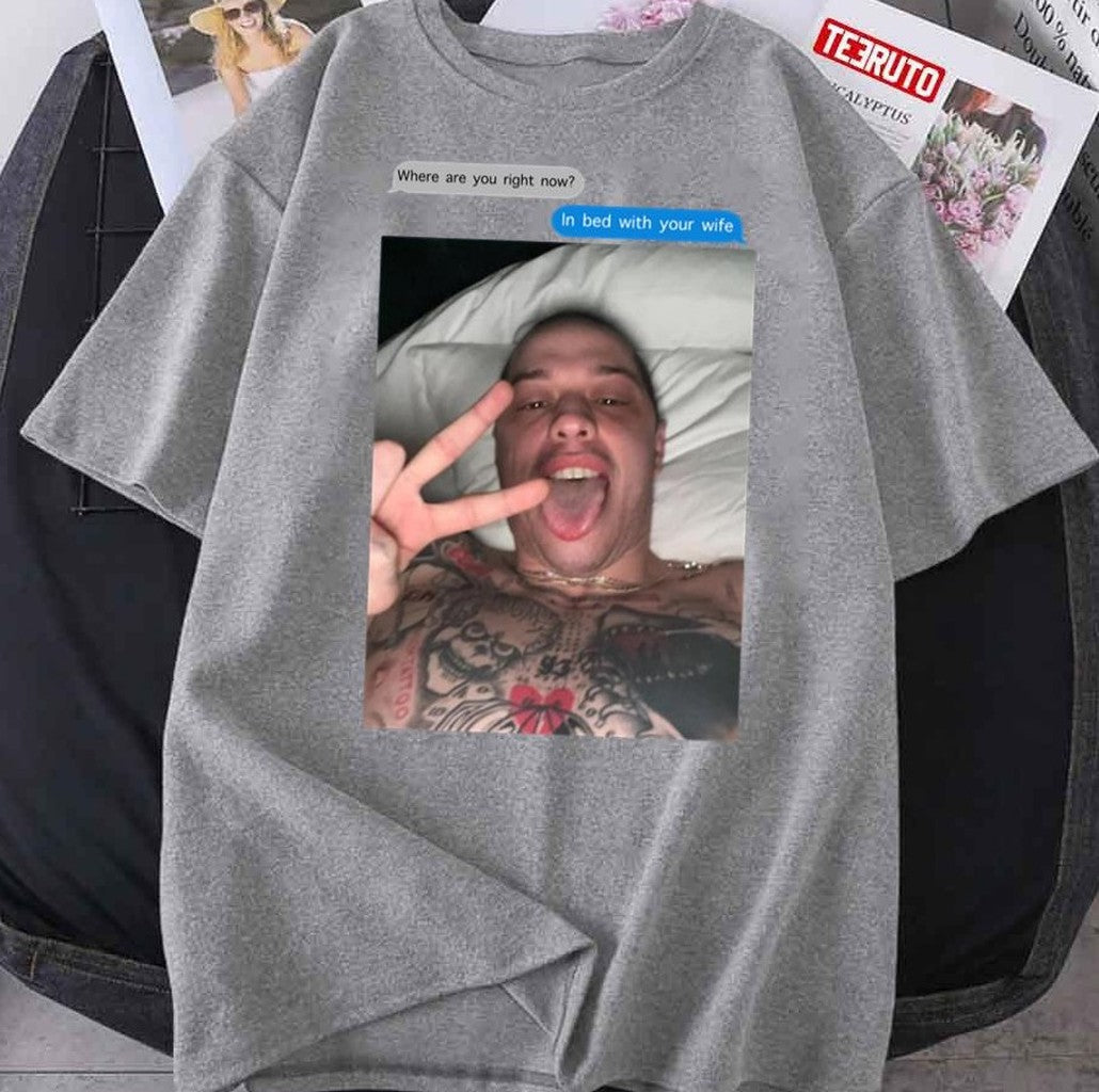Pete Davidson In Bed With Your Wife Unisex T-Shirt - T-Shirt, Sweatshirt, Hoodie