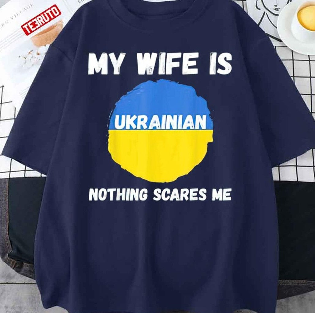 My Wife Is Ukrainian Nothing Scares Me Ukraine Proud Flag Unisex T-Shirt - T-Shirt, Sweatshirt, Hoodie