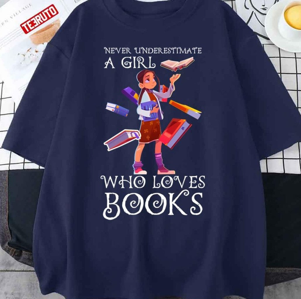 Never Underestimate A Girl Who Loves Books Funny Quotes Unisex T-Shirt - T-Shirt, Sweatshirt, Hoodie