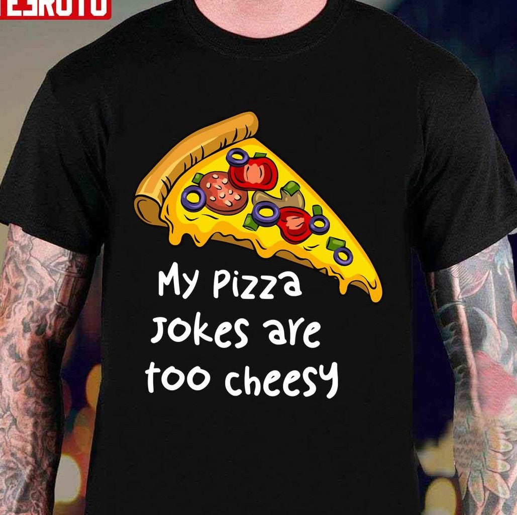 My Pizza Jokes Are Too Cheesy Unisex T-Shirt - T-Shirt, Sweatshirt, Hoodie