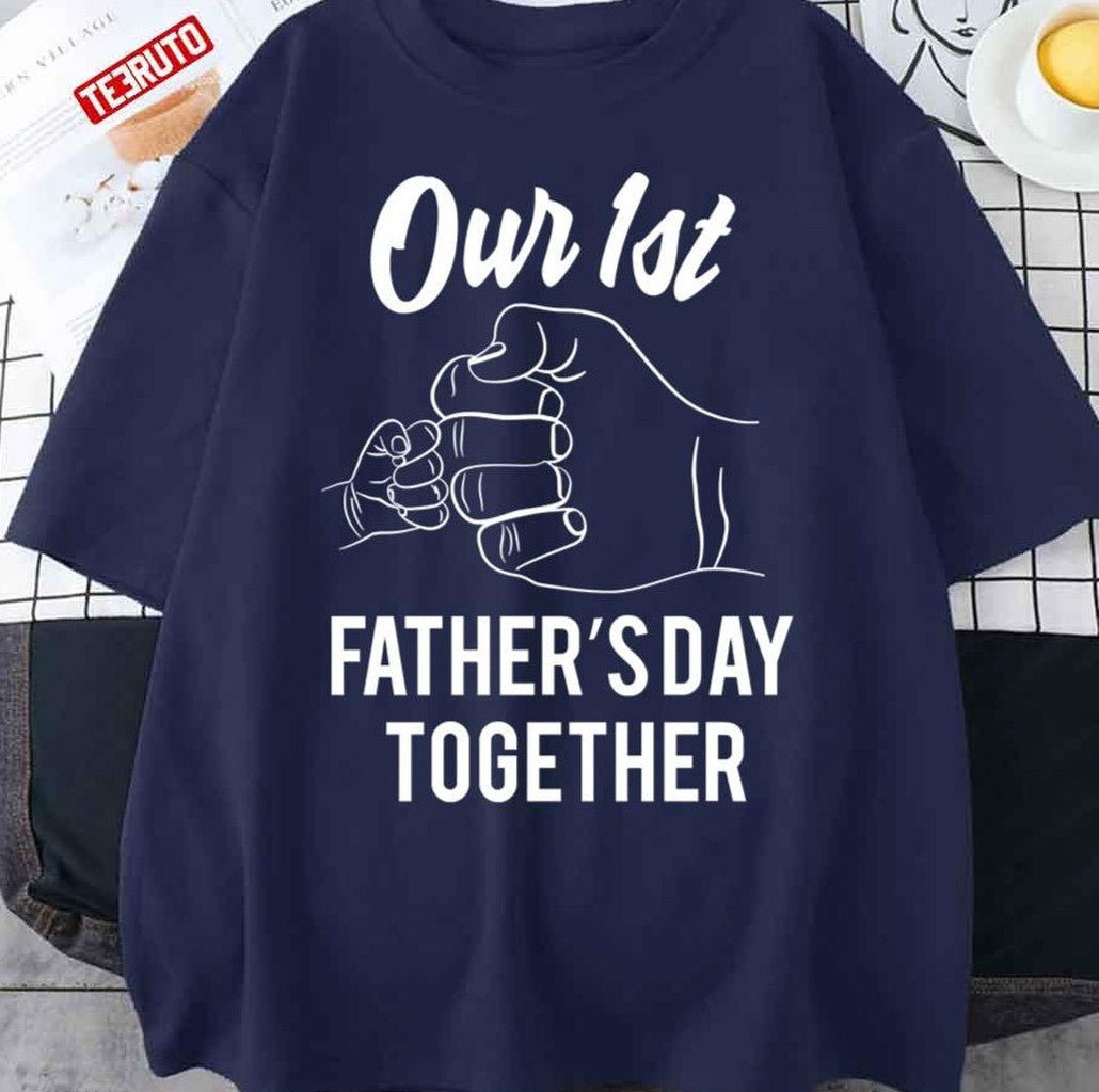 Our First Fathers Day Together Unisex T-Shirt - T-Shirt, Sweatshirt, Hoodie