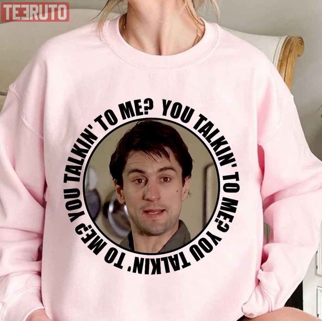 Quote From Travis Bickle You Talking To Me Unisex Sweatshirt - T-Shirt, Sweatshirt, Hoodie