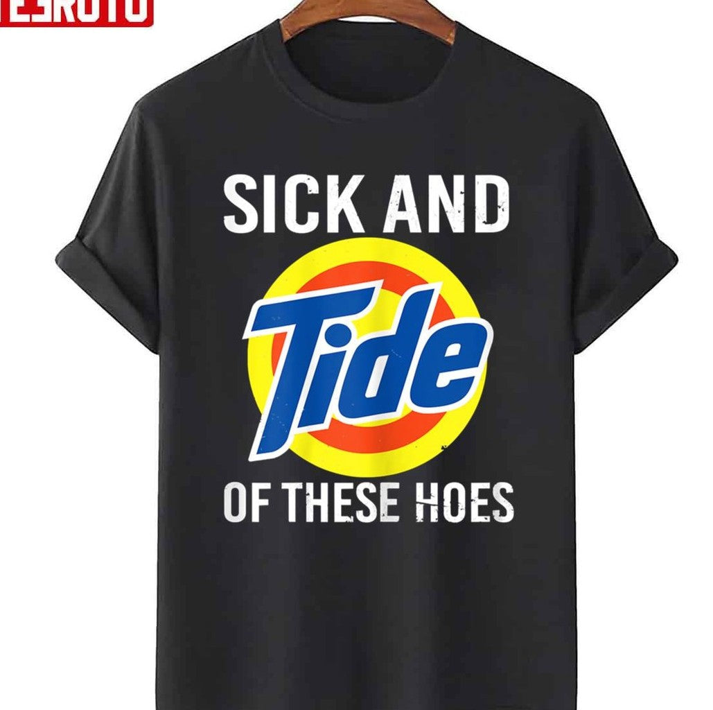 Sick And Tide Of These Hoes Unisex T-Shirt - T-Shirt, Sweatshirt, Hoodie