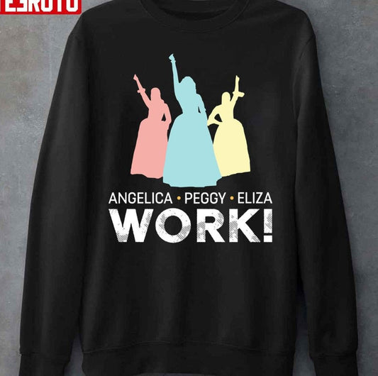 Angelica Eliza And Peggy Work Schuyler Sisters Hamilton Unisex Sweatshirt - T-Shirt, Sweatshirt, Hoodie