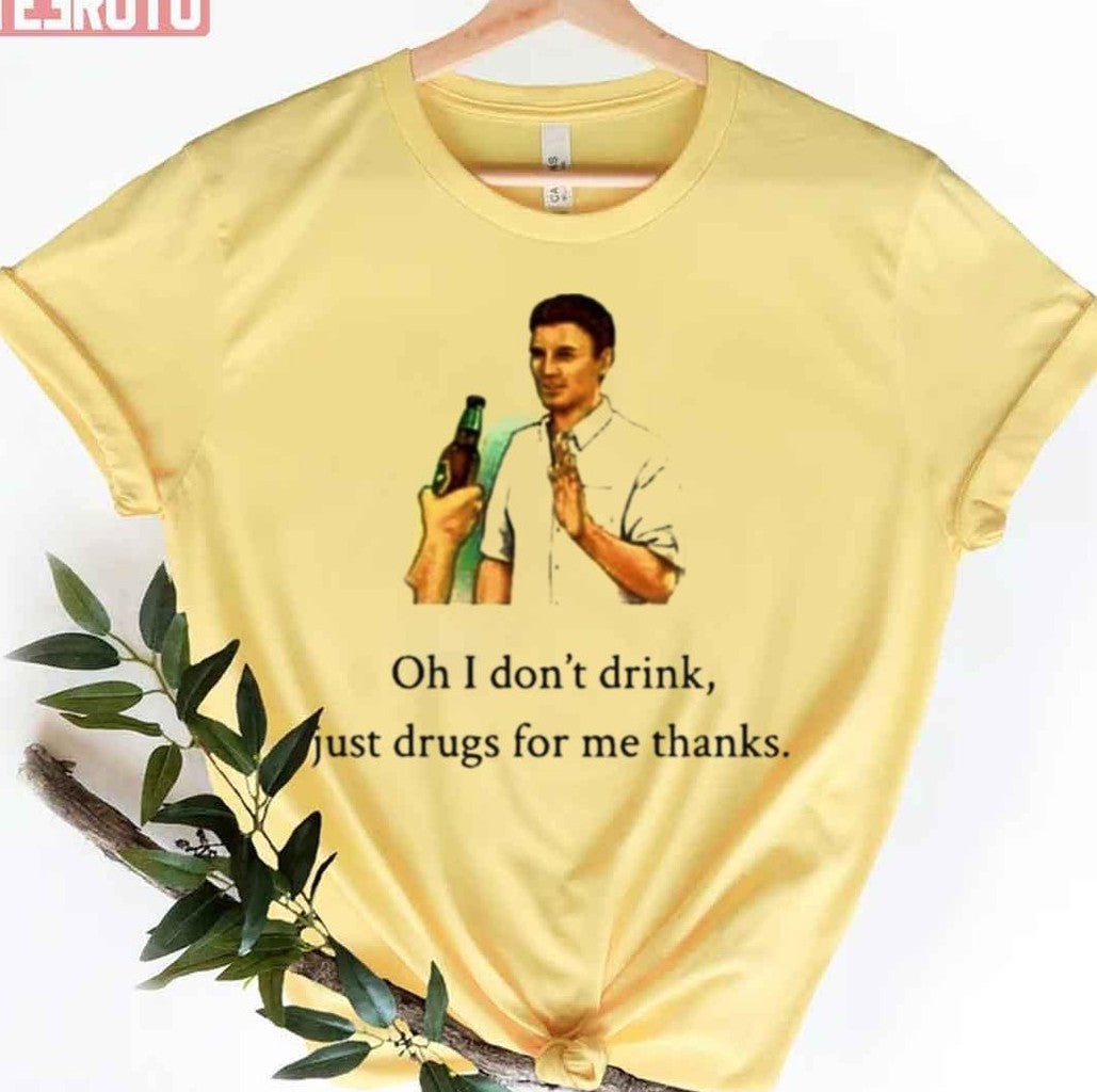Oh I Dont Drink Just Drugs For Me Thanks Unisex T-Shirt - T-Shirt, Sweatshirt, Hoodie