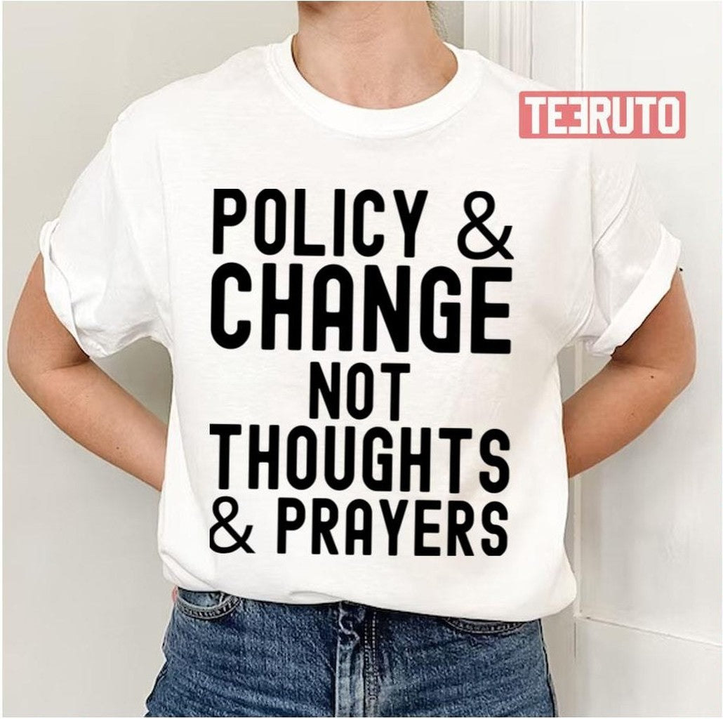Policy &amp; Change Not Thoughts &amp; Prayers Anti Guns Against Guns Unisex T-Shirt - T-Shirt, Sweatshirt, Hoodie