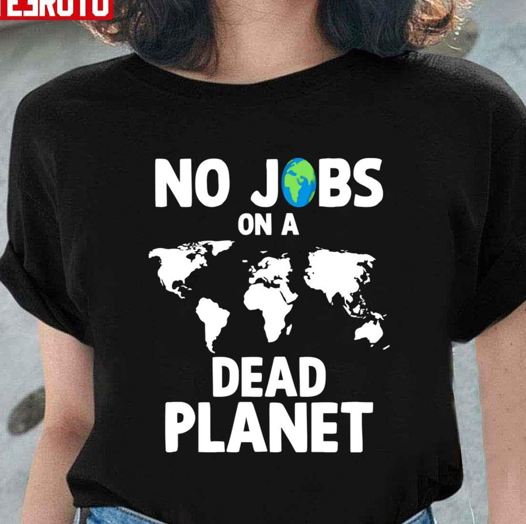 No Jobs On A Dead Planet Unisex T-Shirt - T-Shirt, Sweatshirt, Hoodie