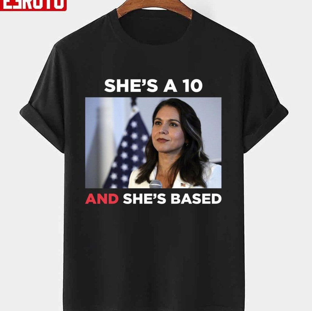 She's A 10 And She's Based Tulsi Gabbard Unisex T-shirt - T-Shirt, Sweatshirt, Hoodie