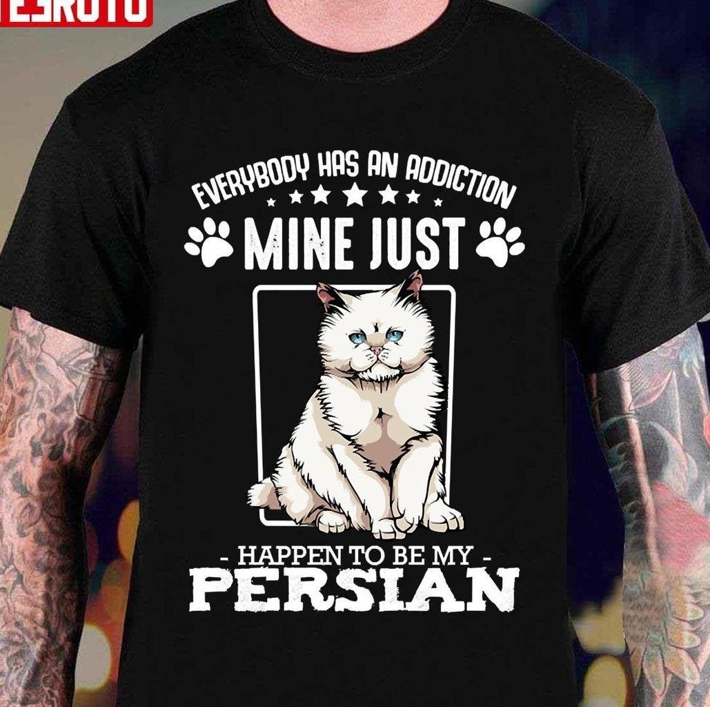 Persian Cat Everybody Has An Addiction Funny Cat Sayings Unisex T-Shirt - T-Shirt, Sweatshirt, Hoodie