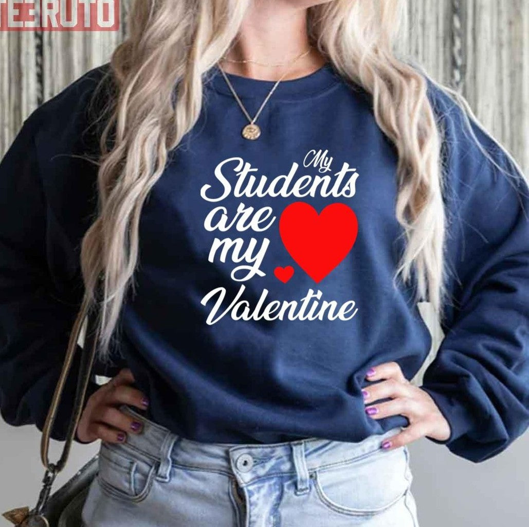 My Students Are My Valentine's Day Teacher Unisex Sweatshirt - T-Shirt, Sweatshirt, Hoodie