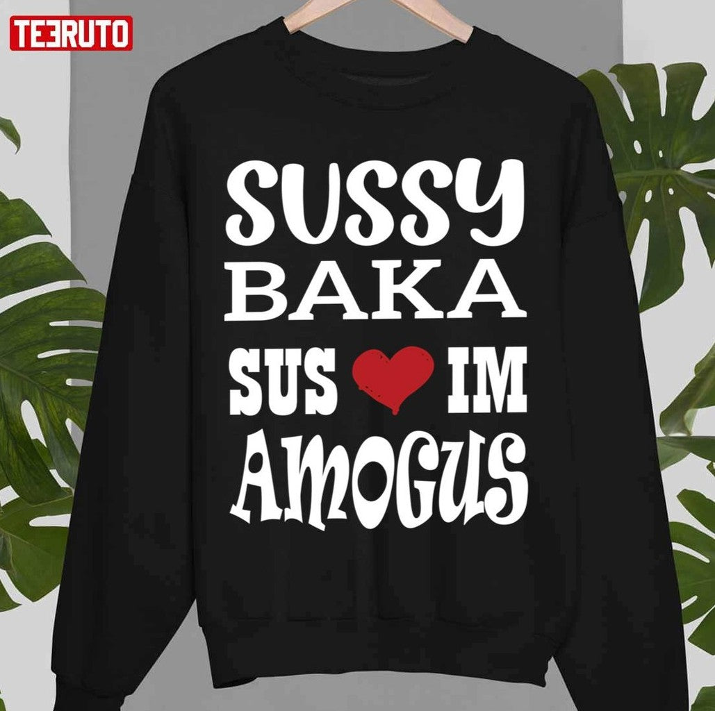 Nice Quote Sussy Baka Sus Im Amogus White Design Unisex Sweatshirt - T-Shirt, Sweatshirt, Hoodie