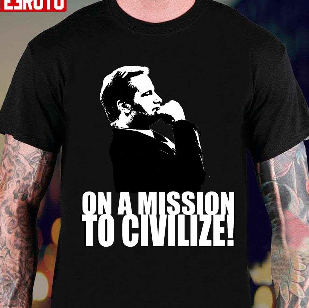 On A Missions To Civilize Unisex T-Shirt - T-Shirt, Sweatshirt, Hoodie