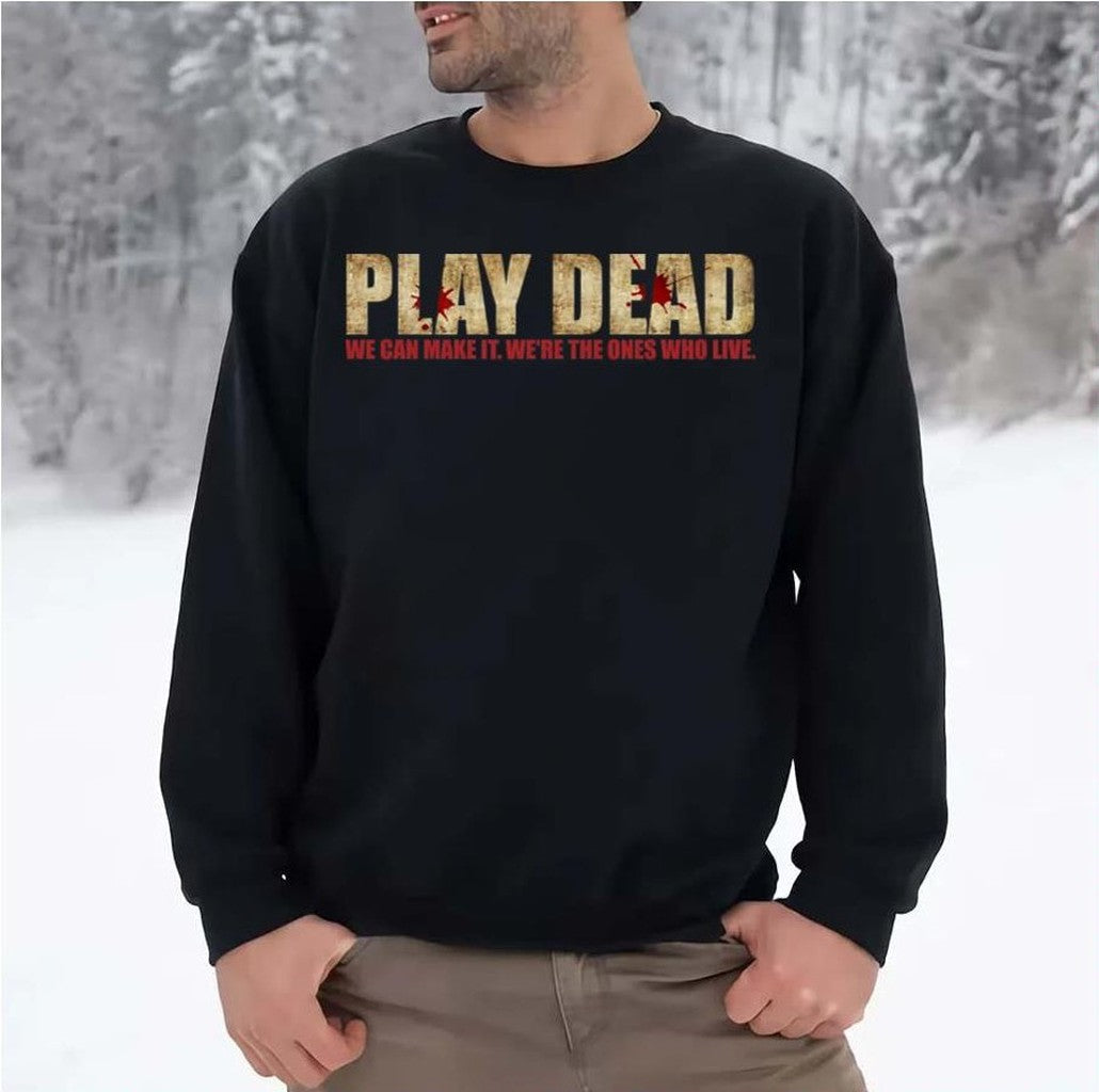 Play Dead We're The Ones Who Live The Walking Dead Unisex Sweatshirt - T-Shirt, Sweatshirt, Hoodie