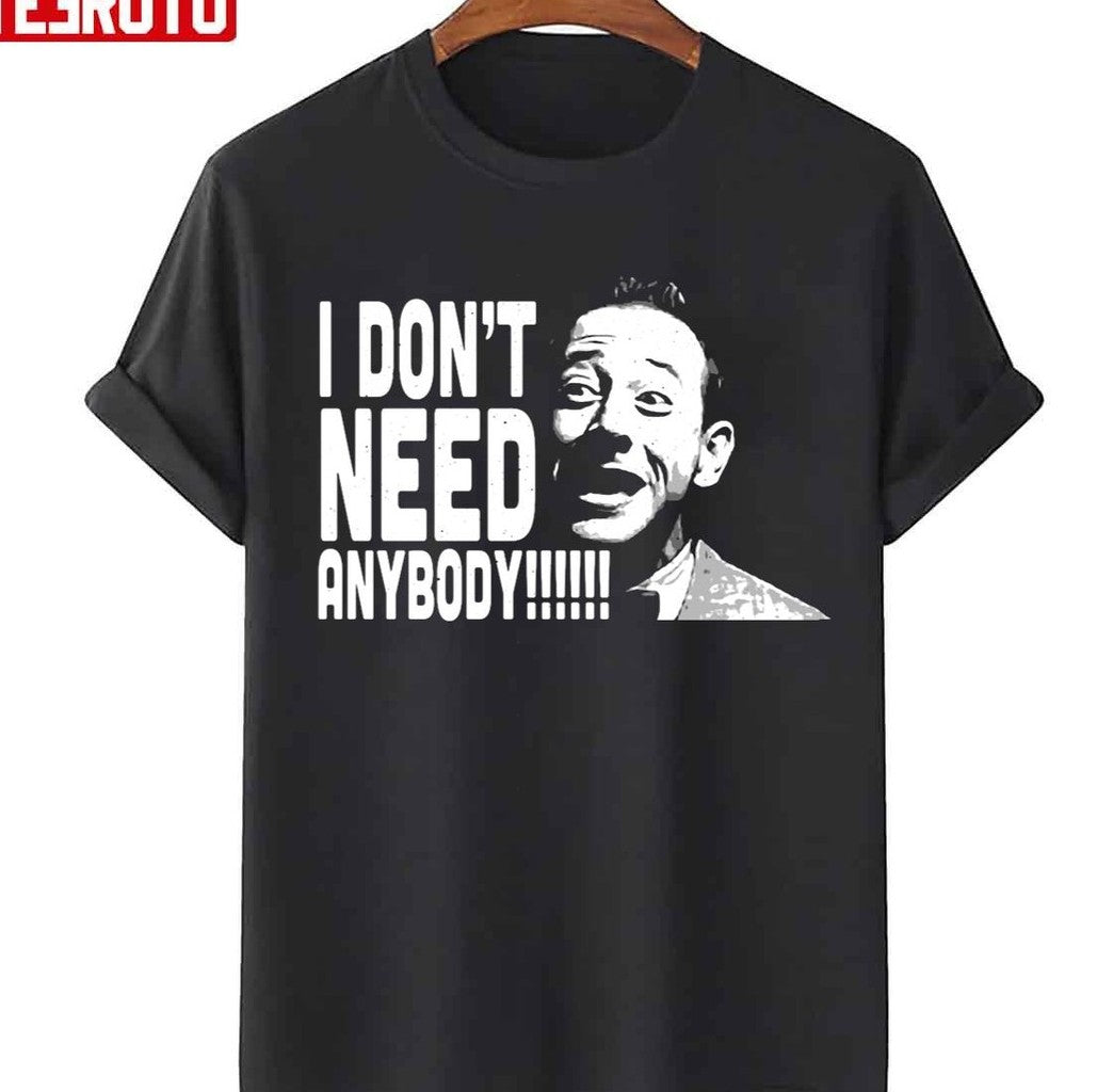 Peewee I Don't Need Anybody Graphic Herman Unisex T-Shirt - T-Shirt, Sweatshirt, Hoodie