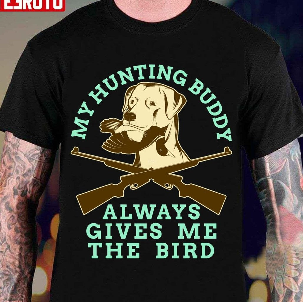 My Hunting Buddy Always Gives Me The Bird Hunting Dog Unisex T-Shirt - T-Shirt, Sweatshirt, Hoodie