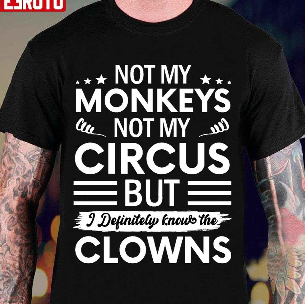 Not My Circus Not My Monkeys But I Definitely Know The Clowns Unisex T-Shirt - T-Shirt, Sweatshirt, Hoodie