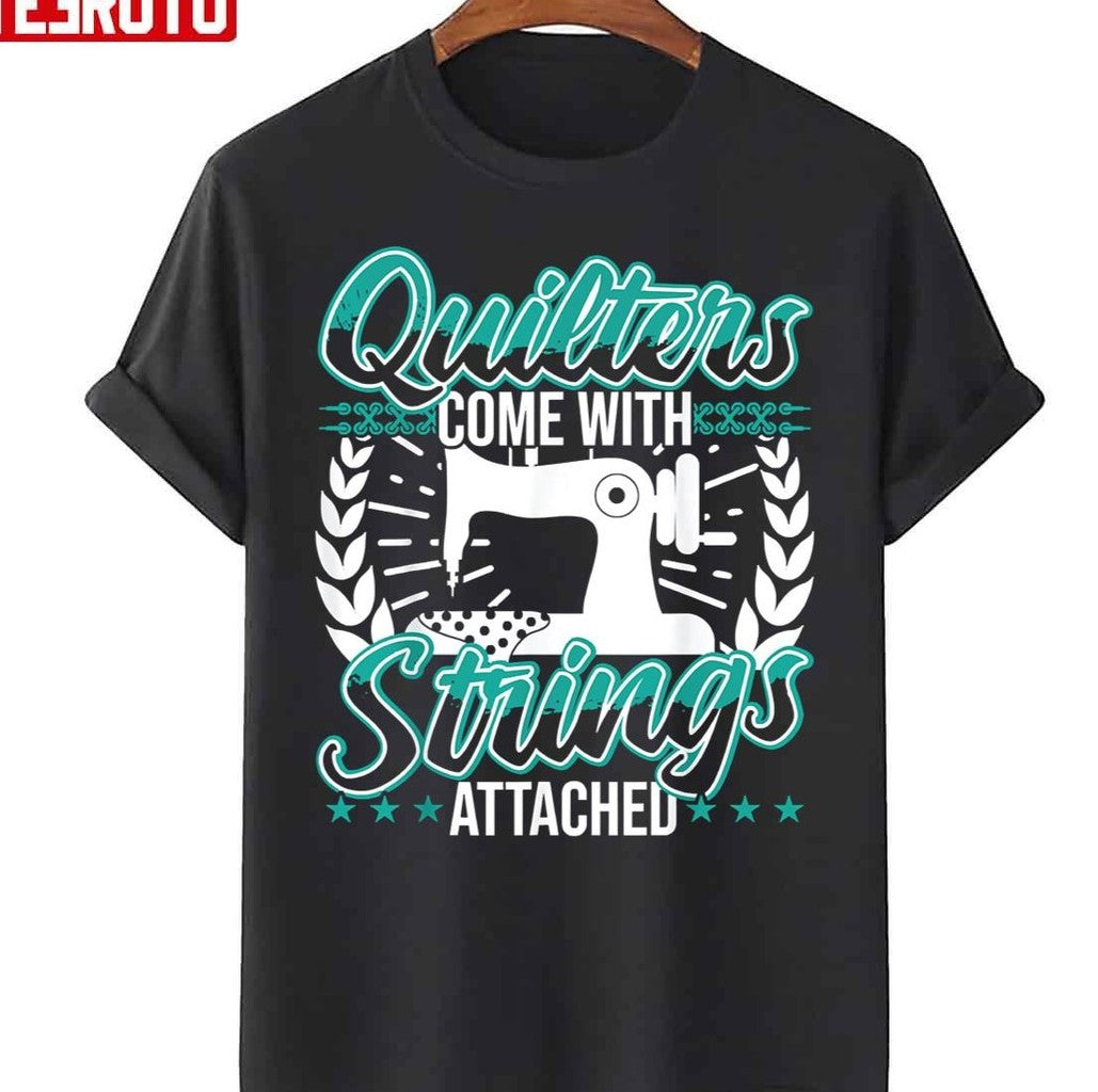 Quilters Come With Strings Attached Funny Unisex T-Shirt - T-Shirt, Sweatshirt, Hoodie