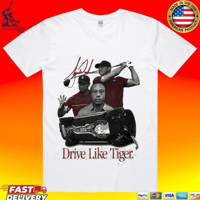 Drive Like Tiger T-shirt Unisex T-shirt, Sweatshirt, Hoodie, Long Sleeve Tee - T-Shirt, Sweatshirt, Hoodie