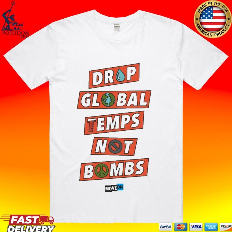 Drop Global Temps Not Bombs T-shirt Unisex T-shirt, Sweatshirt, Hoodie, Long Sleeve Tee - T-Shirt, Sweatshirt, Hoodie