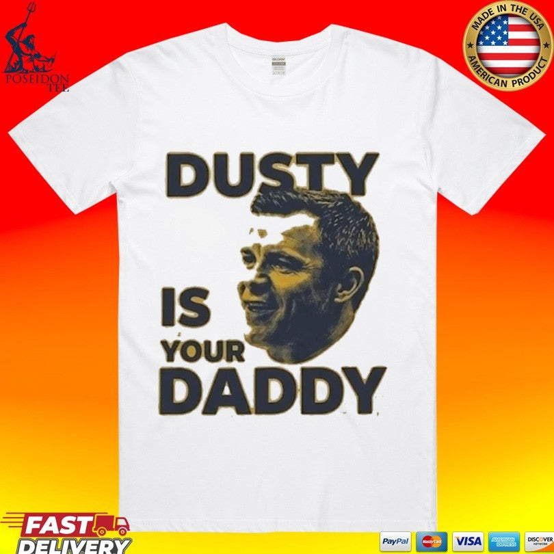 Dusty Is Your Daddy T-shirt Unisex T-shirt, Sweatshirt, Hoodie, Long Sleeve Tee - T-Shirt, Sweatshirt, Hoodie
