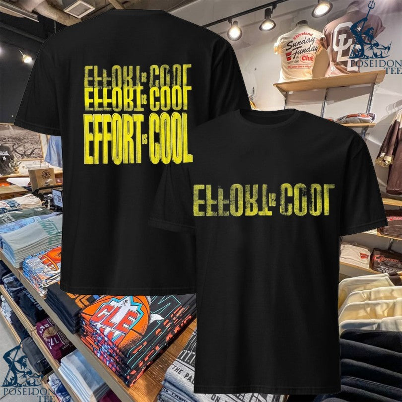 Effort Is Cool T-shirt Unisex T-shirt, Sweatshirt, Hoodie, Long Sleeve Tee - T-Shirt, Sweatshirt, Hoodie