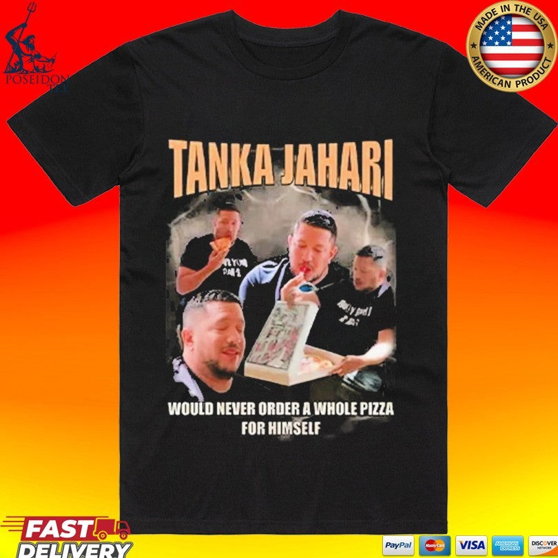 Tanka Jahari Would Never Order A Whole Pizza For Himself T-shirt Unisex T-shirt, Sweatshirt, Hoodie, Long Sleeve Tee - T-Shirt, Sweatshirt, Hoodie