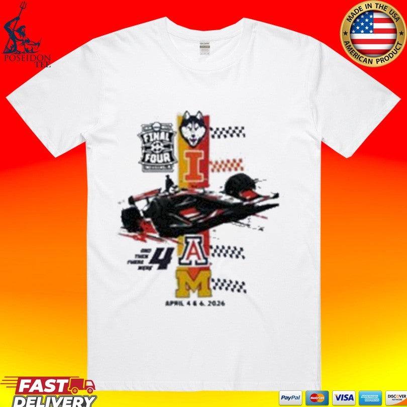 Final Four Racing And Then There Were April 4 & 6 2026 T-shirt Unisex T-shirt, Sweatshirt, Hoodie, Long Sleeve Tee - T-Shirt, Sweatshirt, Hoodie