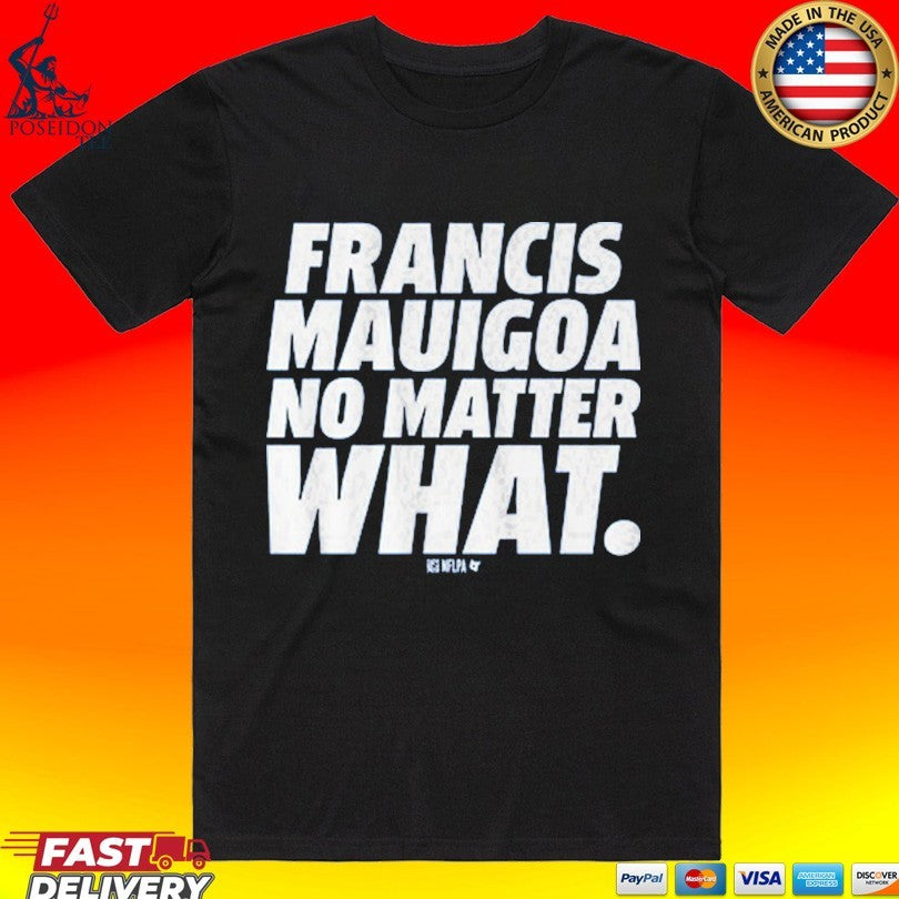 Francis Mauigoa No Matter What T-shirt Unisex T-shirt, Sweatshirt, Hoodie, Long Sleeve Tee - T-Shirt, Sweatshirt, Hoodie