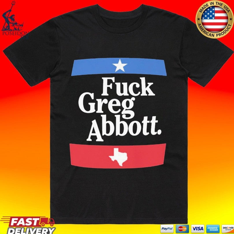 Fuck Greg Abbott Texas T-shirt Unisex T-shirt, Sweatshirt, Hoodie, Long Sleeve Tee - T-Shirt, Sweatshirt, Hoodie