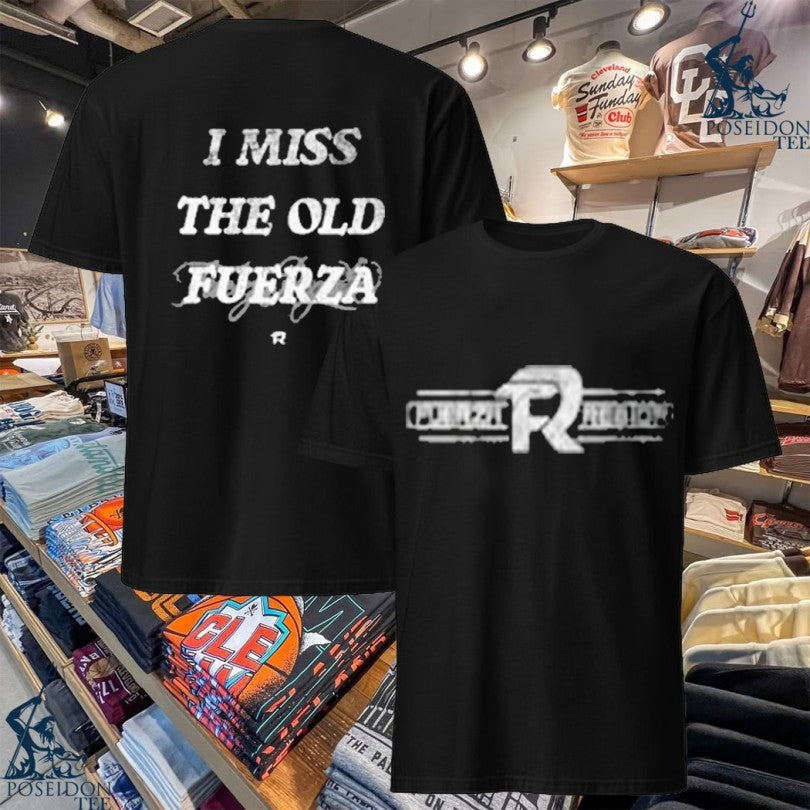 Fuerza Regida I Miss The Old Fuerza T-shirt Unisex T-shirt, Sweatshirt, Hoodie, Long Sleeve Tee - T-Shirt, Sweatshirt, Hoodie