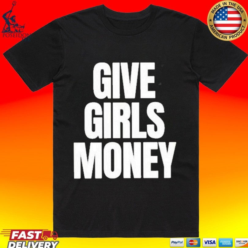 Give Girls Money T-shirt Unisex T-shirt, Sweatshirt, Hoodie, Long Sleeve Tee - T-Shirt, Sweatshirt, Hoodie