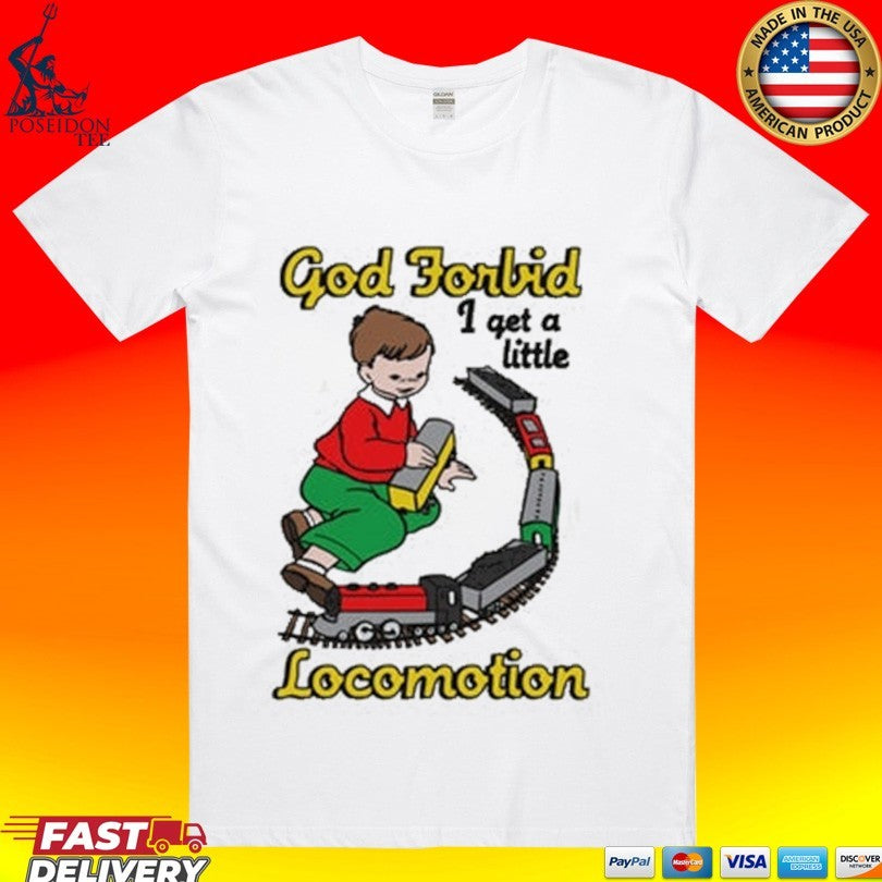God Forbid I Get A Little Locomotion T-shirt Unisex T-shirt, Sweatshirt, Hoodie, Long Sleeve Tee - T-Shirt, Sweatshirt, Hoodie