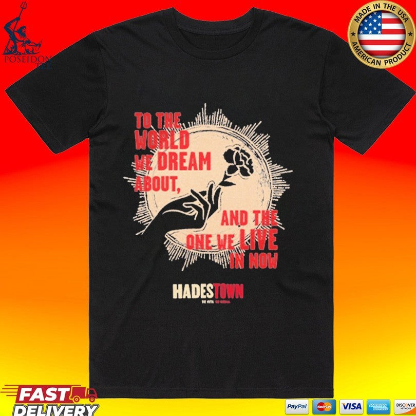 Hadestown To The World We Dream About And The One We Live In Now T-shirt Unisex T-shirt, Sweatshirt, Hoodie, Long Sleeve Tee - T-Shirt, Sweatshirt, Hoodie