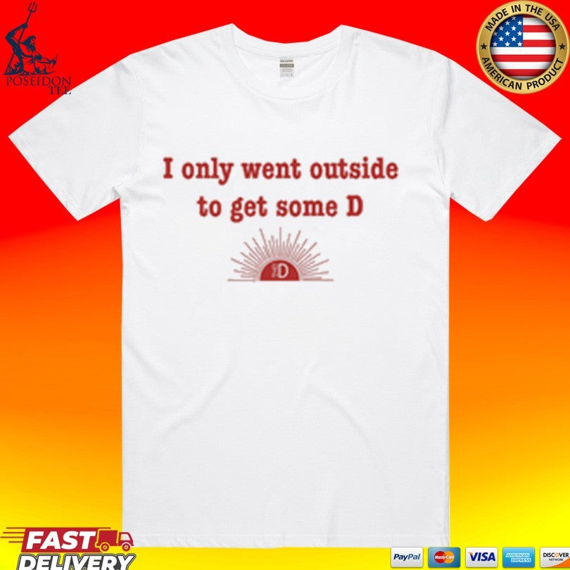 Hail The D I Only Went Outside To Get D T-shirt Unisex T-shirt, Sweatshirt, Hoodie, Long Sleeve Tee - T-Shirt, Sweatshirt, Hoodie