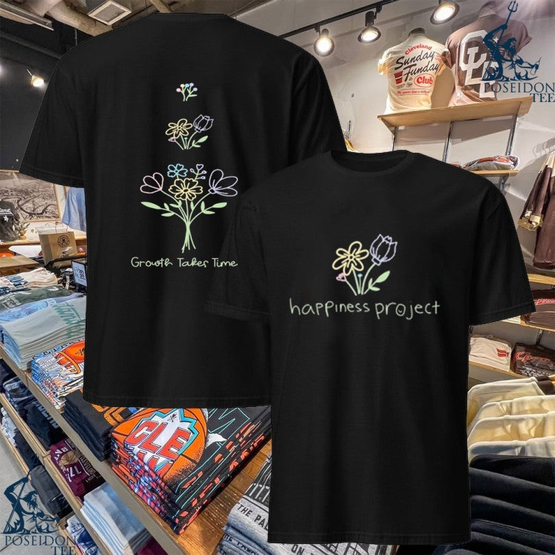 Happiness Project Slowly Blooming Growth Takes Time T-shirt Unisex T-shirt, Sweatshirt, Hoodie, Long Sleeve Tee - T-Shirt, Sweatshirt, Hoodie