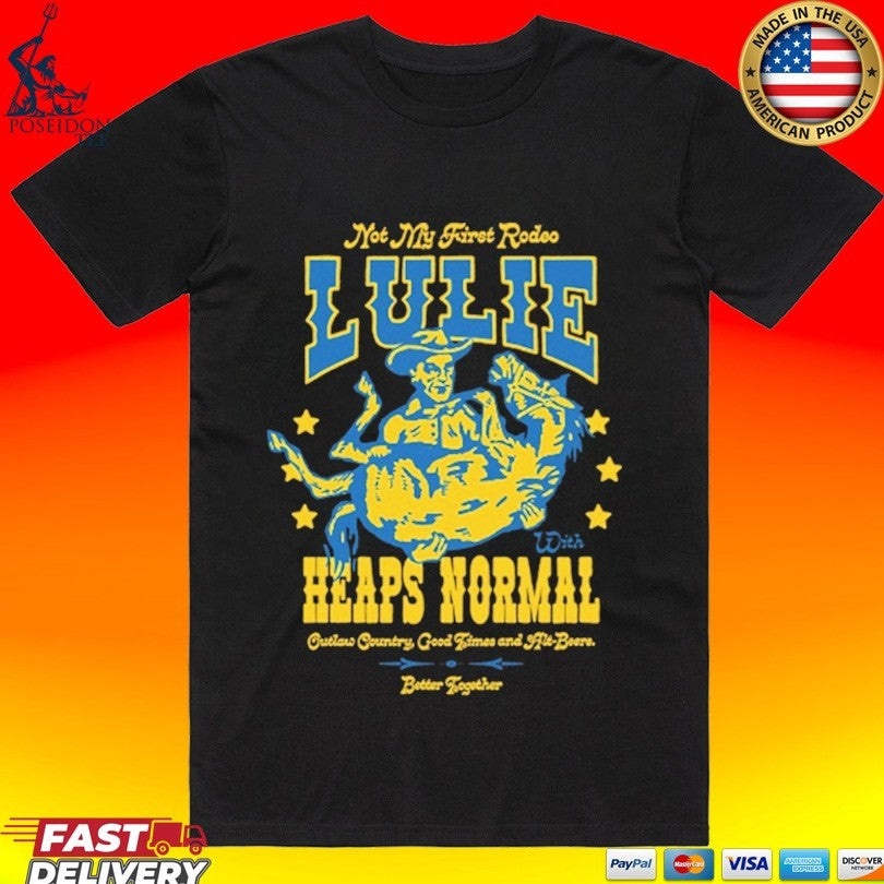 Heaps Normal Not My First Rodeo Lulie T-shirt Unisex T-shirt, Sweatshirt, Hoodie, Long Sleeve Tee - T-Shirt, Sweatshirt, Hoodie