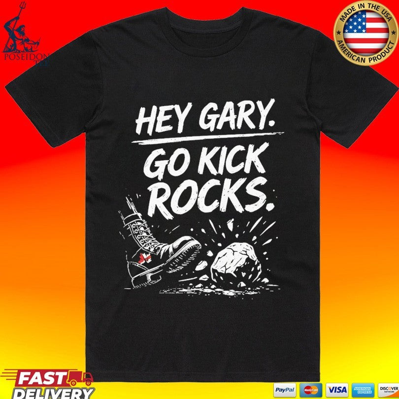 Hey Gary Go Kick Rocks T-shirt Unisex T-shirt, Sweatshirt, Hoodie, Long Sleeve Tee - T-Shirt, Sweatshirt, Hoodie
