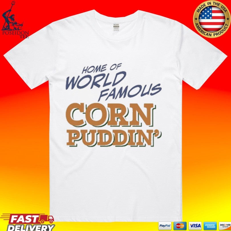 Home Of World Famous Corn Puddin T-shirt Unisex T-shirt, Sweatshirt, Hoodie, Long Sleeve Tee - T-Shirt, Sweatshirt, Hoodie