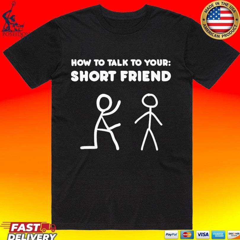How to Talk to Your Short Friend T-shirt Unisex T-shirt, Sweatshirt, Hoodie, Long Sleeve Tee - T-Shirt, Sweatshirt, Hoodie