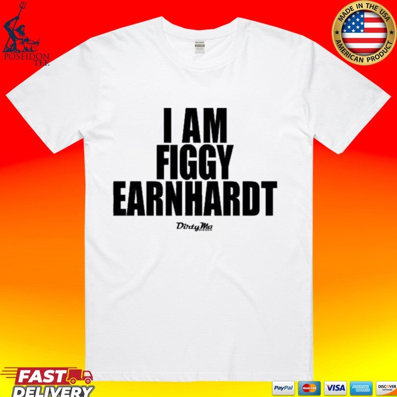 I Am Figgy Earnhardt T-shirt Unisex T-shirt, Sweatshirt, Hoodie, Long Sleeve Tee - T-Shirt, Sweatshirt, Hoodie