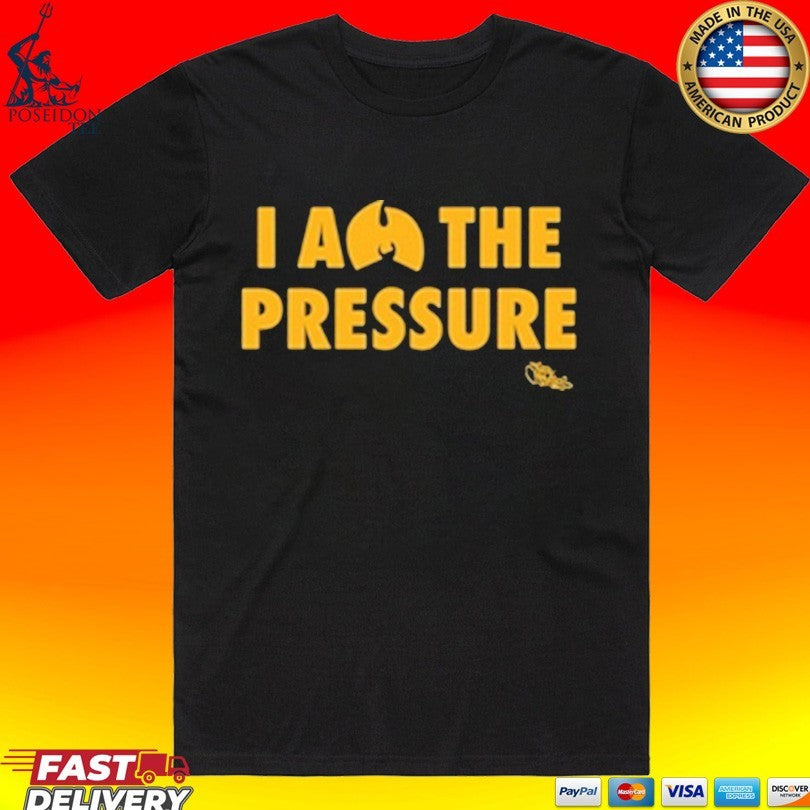 I Am The Pressure T-shirt Unisex T-shirt, Sweatshirt, Hoodie, Long Sleeve Tee - T-Shirt, Sweatshirt, Hoodie