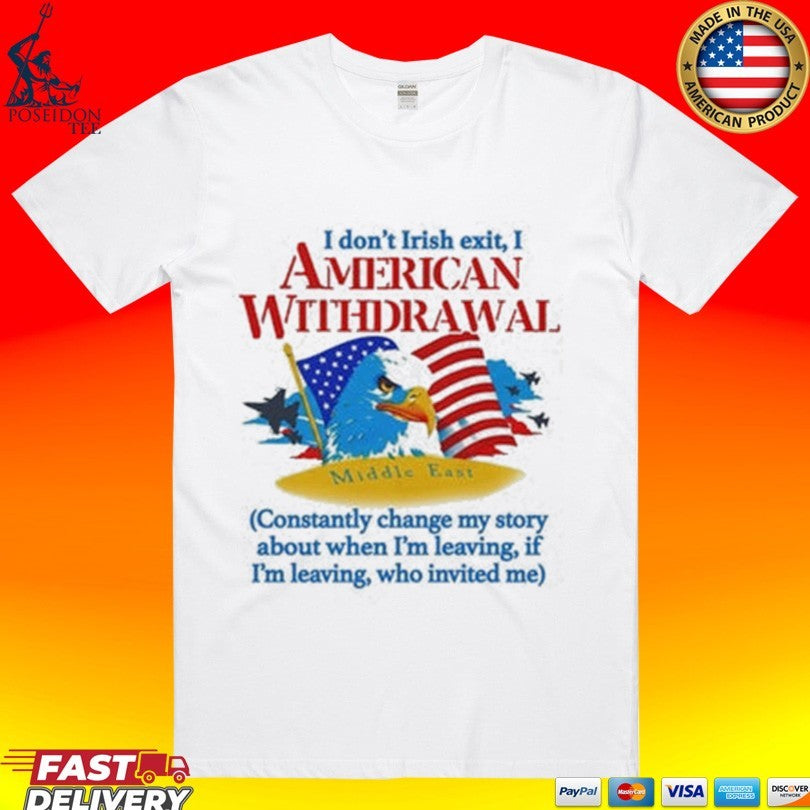 I Dont Irish Exit, I American Withdrawal Constantly Change My Story About When Im Leaving If Im Leaving Who Invited Me T-shirt - T-Shirt, Sweatshirt, Hoodie