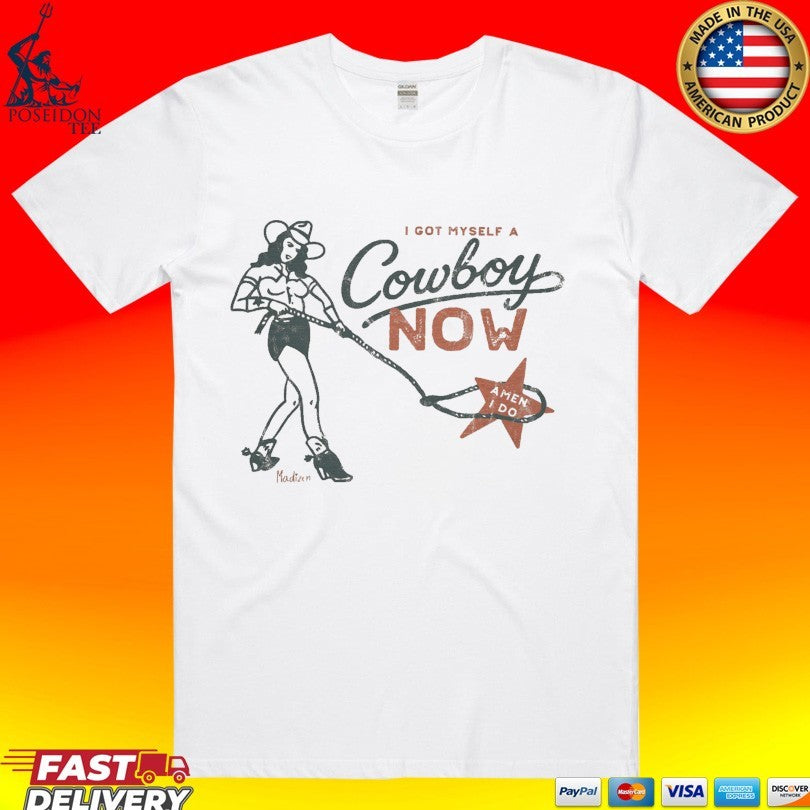 I Got Myself A Cowboy Now A Man I Do T-shirt Unisex T-shirt, Sweatshirt, Hoodie, Long Sleeve Tee - T-Shirt, Sweatshirt, Hoodie