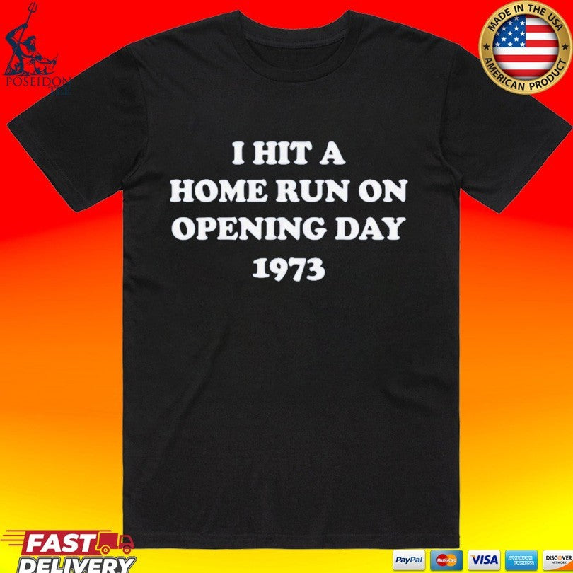 I Hit A Home Run On Opening Day 1973 T-shirt Unisex T-shirt, Sweatshirt, Hoodie, Long Sleeve Tee - T-Shirt, Sweatshirt, Hoodie