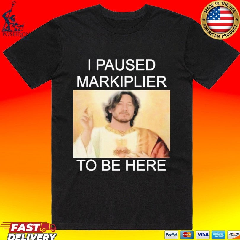 I Paused Markiplier To Be Here T-shirt Unisex T-shirt, Sweatshirt, Hoodie, Long Sleeve Tee - T-Shirt, Sweatshirt, Hoodie