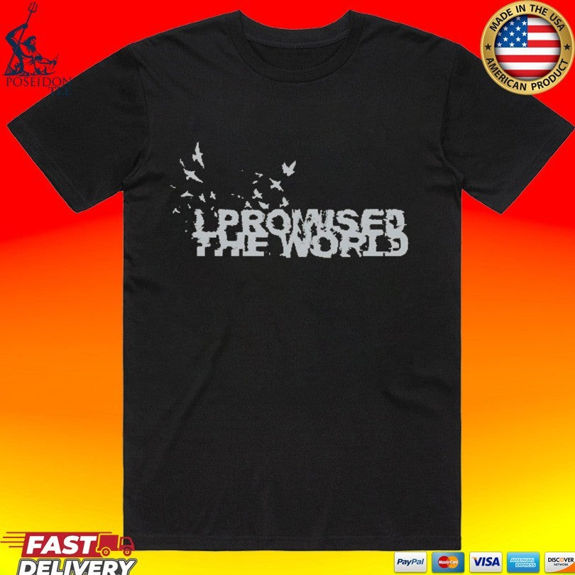 I Promised The World Birds T-shirt Unisex T-shirt, Sweatshirt, Hoodie, Long Sleeve Tee - T-Shirt, Sweatshirt, Hoodie